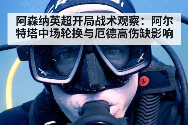 阿森纳英超开局战术观察：阿尔特塔中场轮换与厄德高伤缺影响