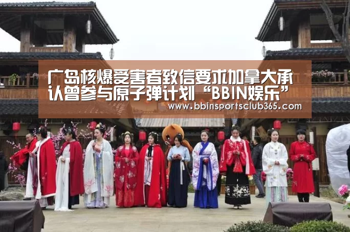 广岛核爆受害者致信要求加拿大承认曾参与原子弹计划“BBIN娱乐”(图2) BBIN入口